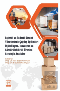 Lojistik ve Tedarik Zinciri Yönetiminde Çağdaş Eğilimler: Dijitalleşme, İnovasyon ve Sürdürülebilirlik Üzerine Stratejik Analizler