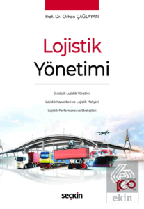 Lojistik Yönetimi Stratejik Lojistik Yönetimi - Lojistik Kapasitesi ve Lojistik Maliyeti - Lojistik Performansı ve Stratejileri