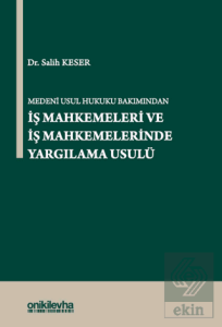Medeni Usul Hukuku Bakımından İş Mahkemeleri ve İş Mahkemelerinde Yargılama Usulü