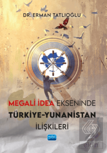 Megali İdea Ekseninde Türkiye-Yunanistan İlişkileri