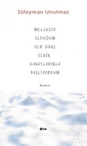 Meleksiz Olduğum Her Güne Senin Kanatlarınla Başlı