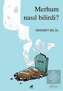 Merhum Nasıl Bilirdi?