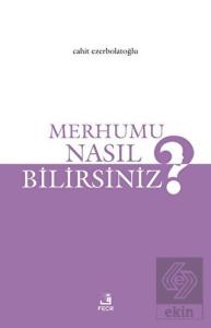 Merhumu Nasıl Bilirsiniz?