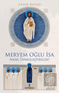 Meryem Oğlu İsa Nasıl Tanrılaştırıldı?