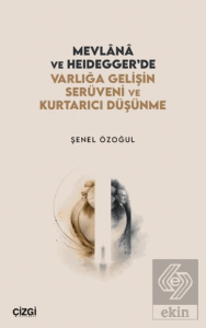 Mevlânâ ve Heidegger'de Varlığa Gelişin Serüveni ve Kurtarıcı Düşünme