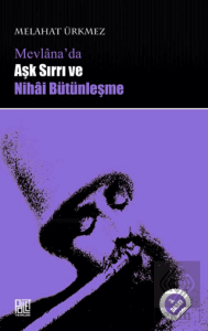 Mevlana'da Aşk Sırrı ve Nihai Bütünleşme