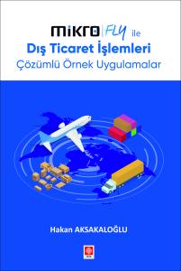 Mikro Fly ile Dış Ticaret İşlemleri Çözümlü Örnek Uygulamalar Hakan Aksakaloğlu