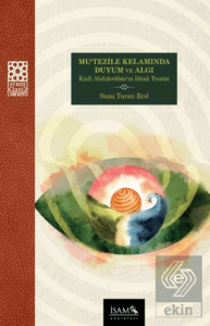 Mutezile Kelamında Duyum ve Algı Kadı Abdülcebbarın İdrak Teorisi