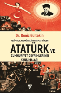 Necip Fazıl Kısakürekin Perspektifinden Atatürk ve Cumhuriyet Devrimlerinin Yansımaları