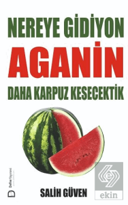 Nereye Gidiyon Aganin Daha Karpuz Kesecektik