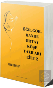 Öğr. Gör. Hande Ortay Köşe Yazıları Cilt 2