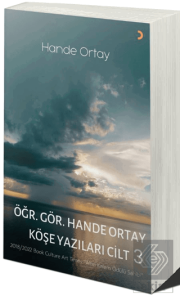Öğr. Gör. Hande Ortay Köşe Yazıları Cilt 3