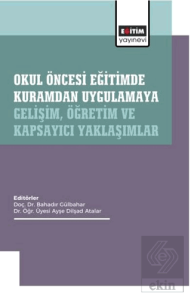 Okul Öncesi Eğitimde Kuramdan Uygulamaya: Gelişim, Öğretim ve Kapsayıcı Yaklaşımlar