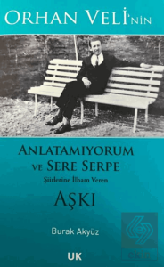 Orhan Velinin Anlatamıyorum ve Sere Serpe Şiirlerine İlham Veren Aşkı