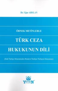 Örnek Metinlerle Türk Ceza Hukukunun Dili (Eski Türkçe Döneminden Modern Türkiye Türkçesi Dönemine)