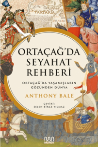 Ortaçağ'da Seyahat Rehberi: Ortaçağ'da Yaşamışların Gözünden Dünya