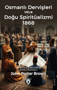 Osmanlı Dervişleri veya Doğu Spiritüalizmi 1868