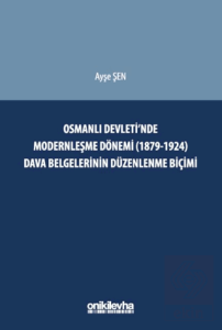 Osmanlı Devletinde Modernleşme Dönemi (1879-1924) Dava Belgelerinin Düzenlenme Biçimi