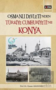Osmanlı Devleti'nden Türkiye Cumhuriyeti'ne Konya