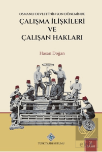 Osmanlı Devletinin Son Döneminde Çalışma İlişkileri ve Çalışan Hakları