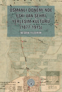 Osmanlı Dönemi'nde Eski Van Şehri Yerleşim Kültürü (1877-1915)