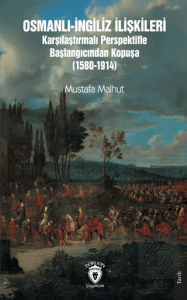 Osmanlı-İngiliz İlişkileri Karşılaştırmalı Perspektifle Başlangıcından Kopuşa (1580-1914)