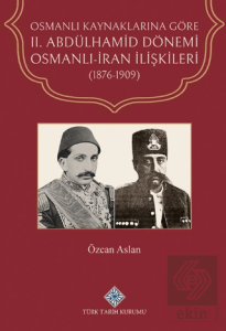 Osmanlı Kaynaklarına Göre II. Abdülhamid Dönemi Osmanlı-İran İlişkileri (1876-1909)