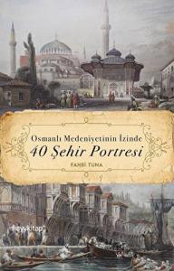 Osmanlı Medeniyetinin İzinde 40 Şehir Portresi