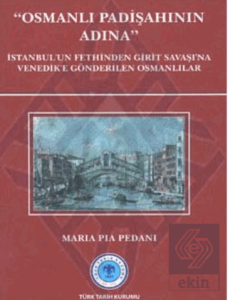 Osmanlı Padişahının Adına: İstanbul'un Fethinden Girit Savaşı'na Venedik'e Gönderilen Osmanlılar