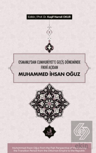 Osmanlı'dan Cumhuriyete Geçiş Döneminde Fıkhî Açıdan Muhammed İhsan Oğuz