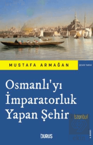 Osmanlıyı İmparatorluk Yapan Şehir İstanbul