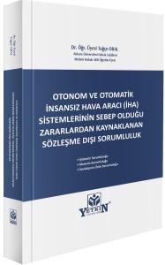 Otonom ve Otomatik İnsansız Hava Aracı (İHA) Sistemlerinin Sebeb Olduğu Zararlardan Kaynaklanan Sözleşme Dışı Sorumluluk