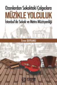 Ozanlardan Sokaktaki Çalgıcılara Müzikle Yolculuk İstanbulda Sokak ve Metro Müzisyenliği