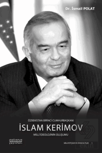 Özbekistan Birinci Cumhurbaşkanı İslam Kerimov: Milli İdeolojinin Oluşumu