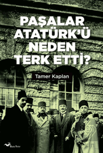 Paşalar Atatürk'ü Neden Terk Etti ?