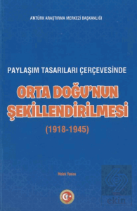 Paylaşım Tasarıları Çerçevesinde Orta Doğunun Şekillenmesi (1918-1945)