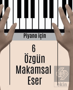 Piyano İçin 6 Özgün Makamsal Eser