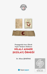 Propaganda Aracı Olarak İnsani Yardımın 	Kullanımı Hilal-i Ahmer (Kızılay) Örneği