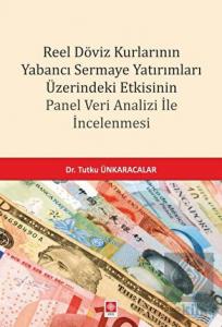 Reel Döviz Kurlarının Yabancı Sermaye Yatırımları Üzerindeki Etkisinin Panel Veri Analizi ile İncelenmesi Tutku Ünkaracalar
