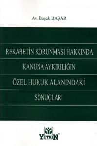 REKABETİN KORUNMASI HAKKINDA KANUNA AYKIRILIĞIN ÖZEL HUKUK ALANINDAKİ SONUÇLARI