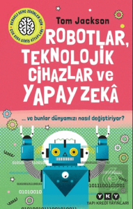 Robotlar, Teknolojik Cihazlar ve Yapay Zeka ve Bunlar Dünyamızı Nasıl Değiştiriyor?