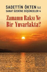 Saadettin Ökten ile Sanat Üzerine Düşünceler 4 - Zamanın Raksı Ne Bir Yuvarlakta?