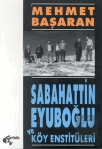 Sabahattin Eyuboğlu ve Köy Enstitüleri Tonguç'a ve Yakınlarına Mektuplarıyla