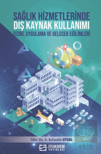 Sağlık Hizmetlerinde Dış Kaynak Kullanımı Teori, Uygulama ve Gelecek Eğilimleri