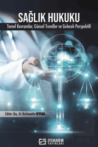 Sağlık Hukuku Temel Kavramlar, Uygulamalar, Güncel Trendler ve Gelecek Perspektifi