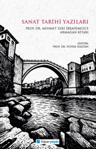 Sanat Tarihi Yazıları - Prof. Dr. Mehmet Zeki İbrahimgil'e Armağan Kitabı