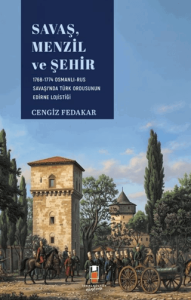 Savaş, Menzil ve Şehir: 1768-1774 Osmanlı-Rus Savaşında Türk Ordusunun Edirne Lojistiği