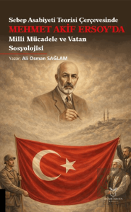 Sebep Asabiyeti Teorisi Çerçevesinde Mehmet Akif Ersoy'da Milli Mücadele ve Vatan Sosyolojisi