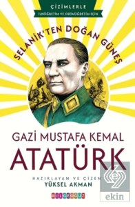 Selanikten Doğan Güneş: Gazi Mustafa Kemal Atatürk