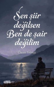 Sen Şiir Değilsen Ben De Şair Değilim